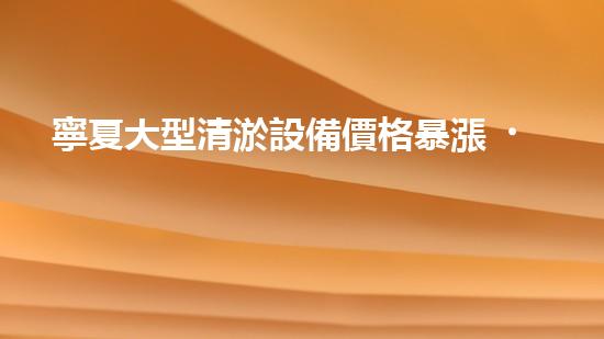 寧夏大型清淤設備價格暴漲！為何如此驚人？